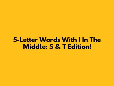 5-Letter Words With I In The Middle: S & T Edition!