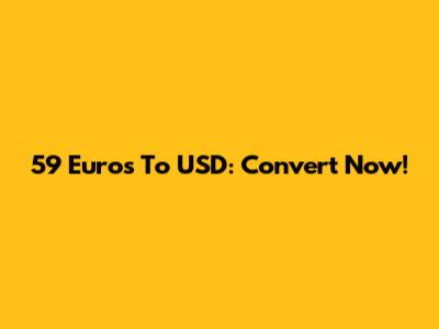 59 Euros To USD: Convert Now!