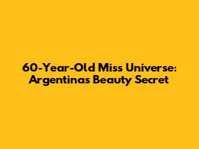 60-Year-Old Miss Universe: Argentina's Beauty Secret