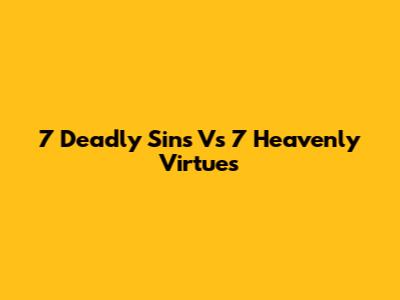 7 Deadly Sins Vs 7 Heavenly Virtues