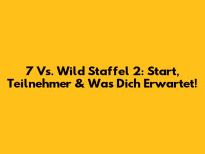 7 Vs. Wild Staffel 2: Start, Teilnehmer & Was Dich Erwartet!