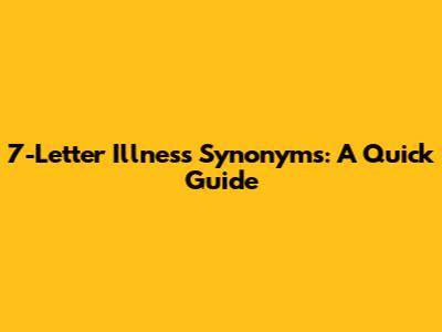 7-Letter Illness Synonyms: A Quick Guide