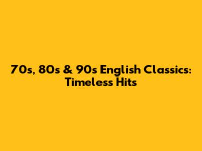 70s, 80s & 90s English Classics: Timeless Hits