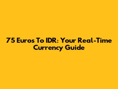 75 Euros To IDR: Your Real-Time Currency Guide