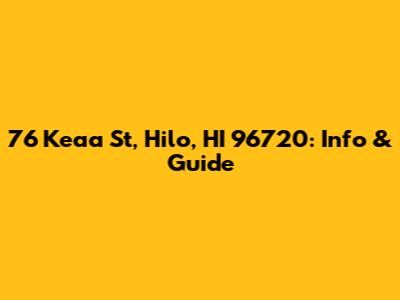 76 Keaa St, Hilo, HI 96720: Info & Guide