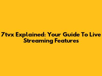 7tvx Explained: Your Guide To Live Streaming Features
