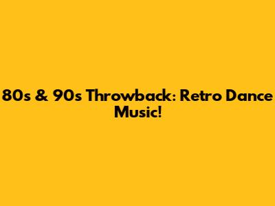 80s & 90s Throwback: Retro Dance Music!
