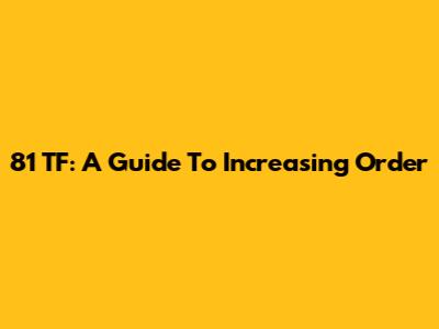 81 TF: A Guide To Increasing Order