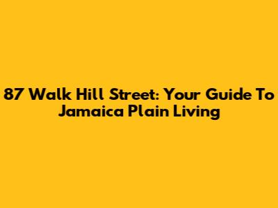 87 Walk Hill Street: Your Guide To Jamaica Plain Living