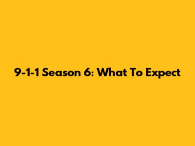 9-1-1 Season 6: What To Expect