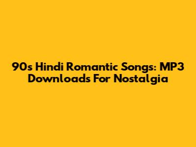 90s Hindi Romantic Songs: MP3 Downloads For Nostalgia