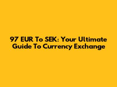 97 EUR To SEK: Your Ultimate Guide To Currency Exchange