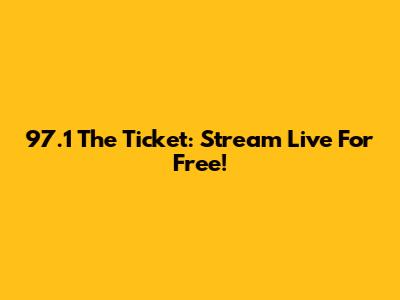 97.1 The Ticket: Stream Live For Free!