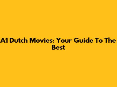 A1 Dutch Movies: Your Guide To The Best
