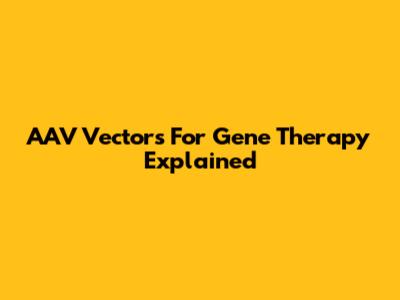 AAV Vectors For Gene Therapy Explained