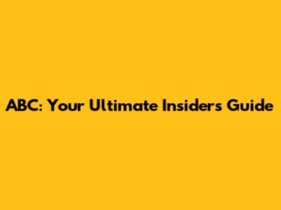 ABC: Your Ultimate Insider's Guide