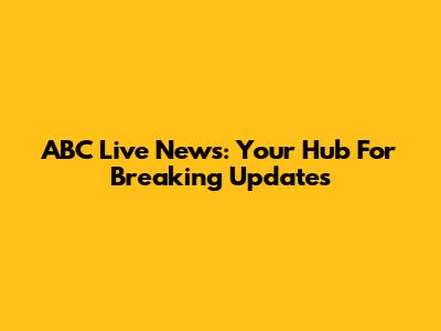 ABC Live News: Your Hub For Breaking Updates