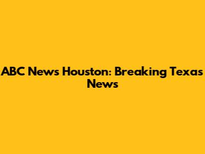 ABC News Houston: Breaking Texas News