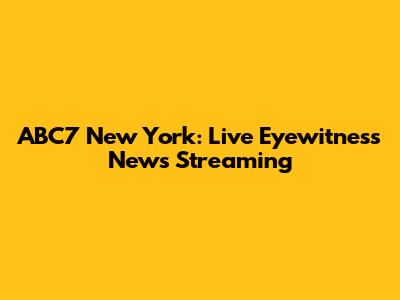 ABC7 New York: Live Eyewitness News Streaming