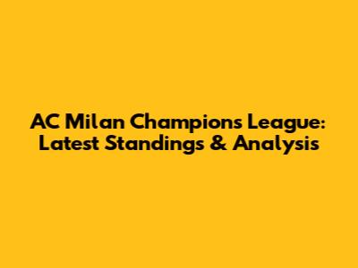 AC Milan Champions League: Latest Standings & Analysis