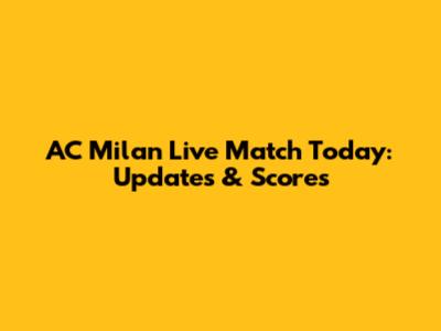 AC Milan Live Match Today: Updates & Scores