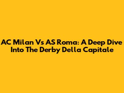 AC Milan Vs AS Roma: A Deep Dive Into The Derby Della Capitale