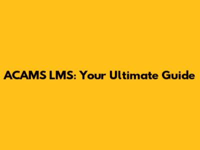 ACAMS LMS: Your Ultimate Guide