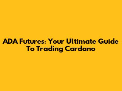 ADA Futures: Your Ultimate Guide To Trading Cardano
