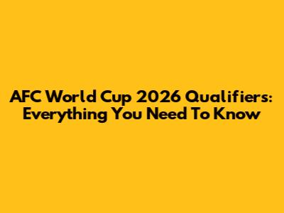 AFC World Cup 2026 Qualifiers: Everything You Need To Know