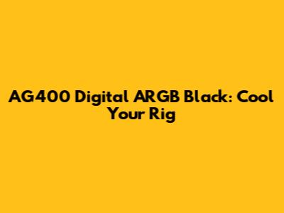 AG400 Digital ARGB Black: Cool Your Rig