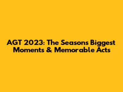 AGT 2023: The Season's Biggest Moments & Memorable Acts