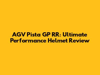 AGV Pista GP RR: Ultimate Performance Helmet Review