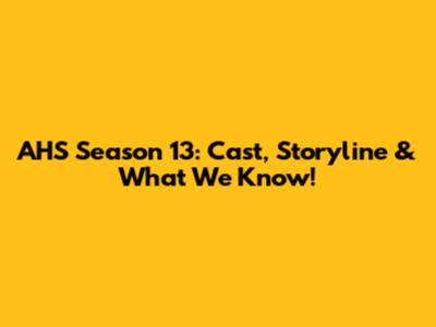 AHS Season 13: Cast, Storyline & What We Know!