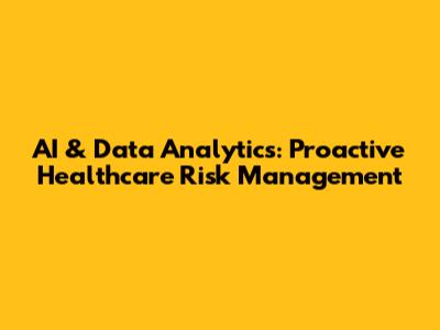 AI & Data Analytics: Proactive Healthcare Risk Management
