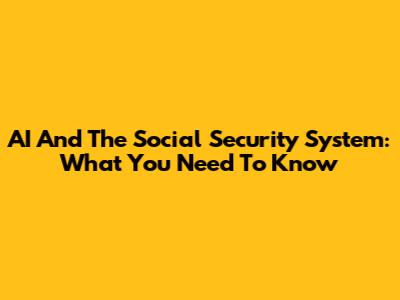 AI And The Social Security System: What You Need To Know
