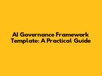 AI Governance Framework Template: A Practical Guide