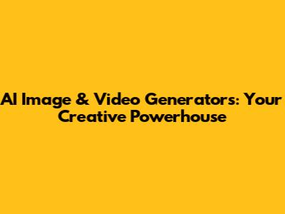 AI Image & Video Generators: Your Creative Powerhouse