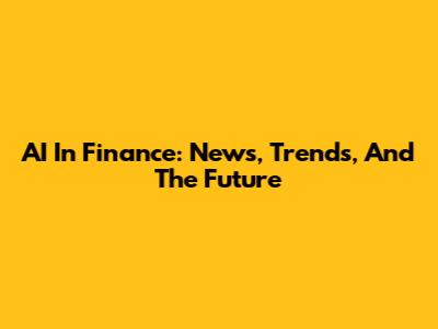 AI In Finance: News, Trends, And The Future