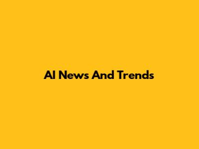 AI News And Trends