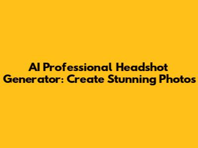 AI Professional Headshot Generator: Create Stunning Photos