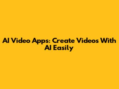 AI Video Apps: Create Videos With AI Easily