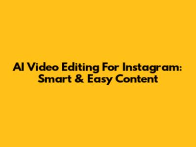 AI Video Editing For Instagram: Smart & Easy Content