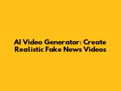 AI Video Generator: Create Realistic Fake News Videos