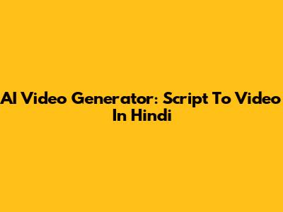 AI Video Generator: Script To Video In Hindi