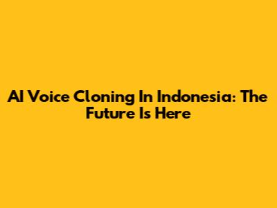 AI Voice Cloning In Indonesia: The Future Is Here
