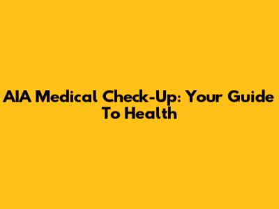 AIA Medical Check-Up: Your Guide To Health