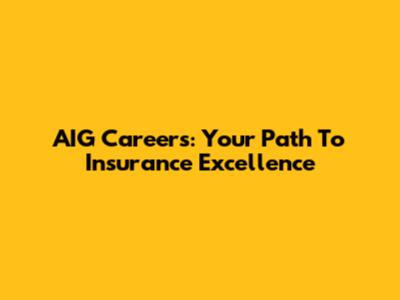 AIG Careers: Your Path To Insurance Excellence