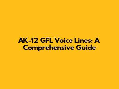 AK-12 GFL Voice Lines: A Comprehensive Guide