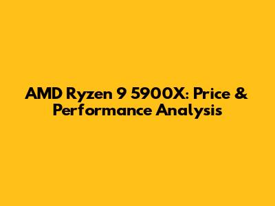 AMD Ryzen 9 5900X: Price & Performance Analysis