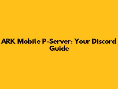 ARK Mobile P-Server: Your Discord Guide
